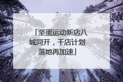 坚蛋运动新店八城同开，千店计划落地再加速