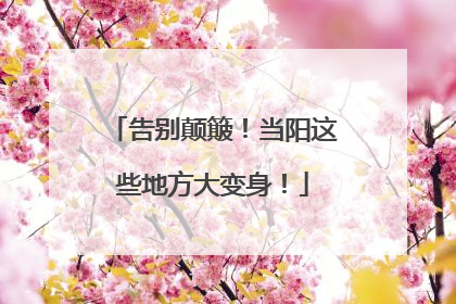告别颠簸！当阳这些地方大变身！