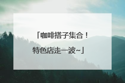 咖啡搭子集合！特色店走一波~