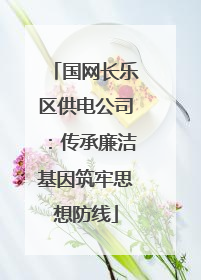 国网长乐区供电公司：传承廉洁基因筑牢思想防线