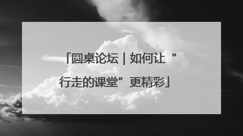 圆桌论坛｜如何让“行走的课堂”更精彩