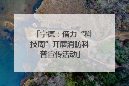 宁德：借力“科技周”开展消防科普宣传活动
