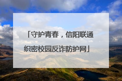 守护青春，信阳联通织密校园反诈防护网