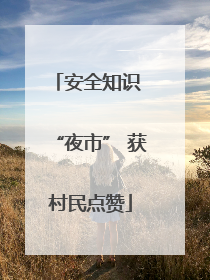 安全知识 “夜市” 获村民点赞