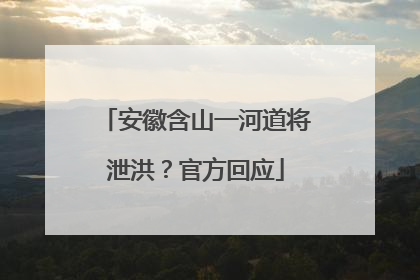 安徽含山一河道将泄洪？官方回应