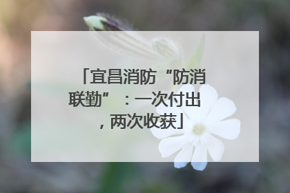 宜昌消防“防消联勤”：一次付出，两次收获