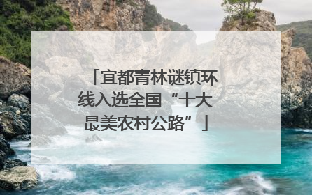 宜都青林谜镇环线入选全国“十大最美农村公路”