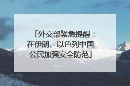 外交部紧急提醒：在伊朗、以色列中国公民加强安全防范