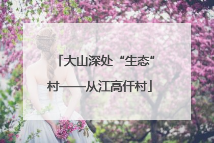大山深处“生态”村——从江高仟村