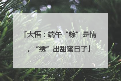 大悟：端午“粽”是情，“绣”出甜蜜日子