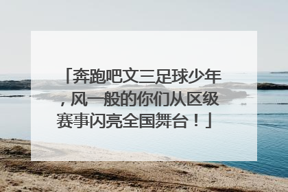 奔跑吧文三足球少年，风一般的你们从区级赛事闪亮全国舞台！