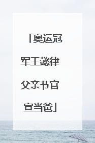 奥运冠军王懿律父亲节官宣当爸