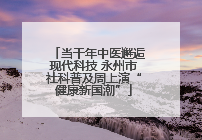 当千年中医邂逅现代科技 永州市社科普及周上演“健康新国潮”
