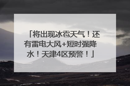 将出现冰雹天气！还有雷电大风+短时强降水！天津4区预警！