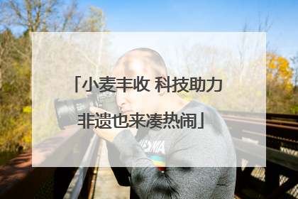 小麦丰收 科技助力 非遗也来凑热闹