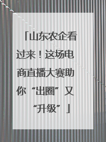 山东农企看过来！这场电商直播大赛助你“出圈”又“升级”