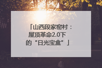 山西段家窑村：屋顶革命2.0下的“日光宝盒”