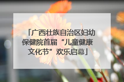 广西壮族自治区妇幼保健院首届“儿童健康文化节”欢乐启幕