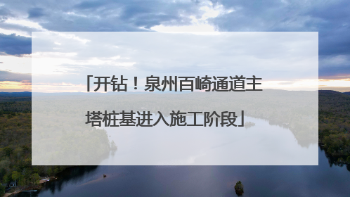 开钻！泉州百崎通道主塔桩基进入施工阶段