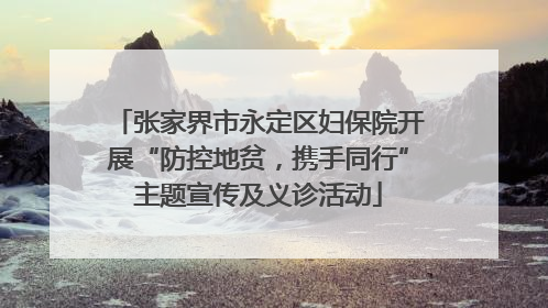 张家界市永定区妇保院开展“防控地贫，携手同行”主题宣传及义诊活动