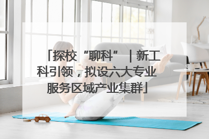 探校“聊科”｜新工科引领，拟设六大专业服务区域产业集群