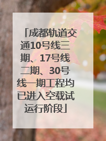 成都轨道交通10号线三期、17号线二期、30号线一期工程均已进入空载试运行阶段