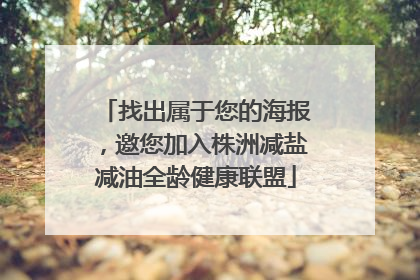 找出属于您的海报，邀您加入株洲减盐减油全龄健康联盟