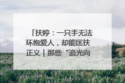 扶婷：一只手无法环抱爱人，却能匡扶正义｜那些“追光向上”的故事①