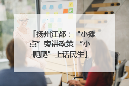 扬州江都：“小摊点”旁讲政策 “小爬爬”上话民生