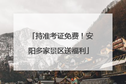 持准考证免费！安阳多家景区送福利