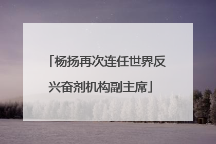 杨扬再次连任世界反兴奋剂机构副主席