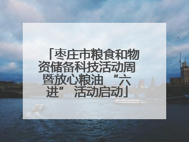 枣庄市粮食和物资储备科技活动周暨放心粮油 “六进” 活动启动