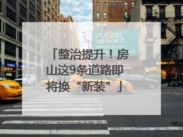 整治提升！房山这9条道路即将换“新装”
