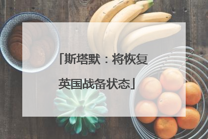 斯塔默：将恢复英国战备状态