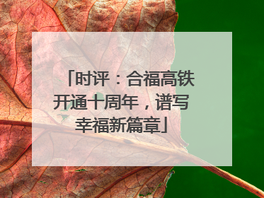 时评：合福高铁开通十周年，谱写幸福新篇章