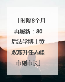 时隔8个月再履新：80后法学博士黄双燕升任赤峰市副市长