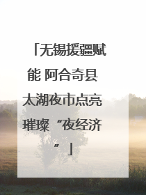 无锡援疆赋能 阿合奇县太湖夜市点亮璀璨“夜经济”