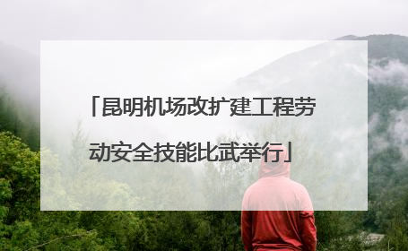 昆明机场改扩建工程劳动安全技能比武举行