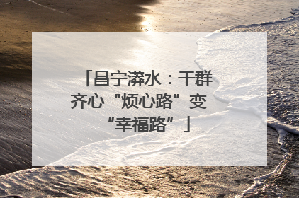 昌宁漭水：干群齐心“烦心路”变“幸福路”