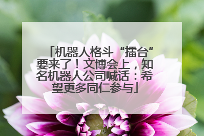 机器人格斗“擂台”要来了！文博会上，知名机器人公司喊话：希望更多同仁参与
