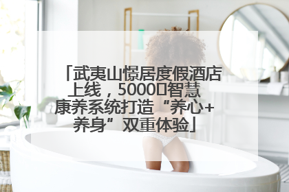 武夷山憬居度假酒店上线，5000㎡智慧康养系统打造“养心+养身”双重体验