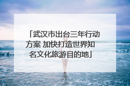 武汉市出台三年行动方案 加快打造世界知名文化旅游目的地