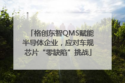 格创东智QMS赋能半导体企业，应对车规芯片“零缺陷”挑战