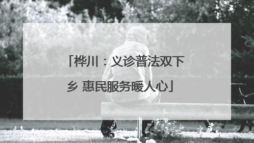 桦川：义诊普法双下乡 惠民服务暖人心