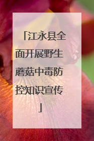 江永县全面开展野生蘑菇中毒防控知识宣传