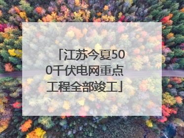 江苏今夏500千伏电网重点工程全部竣工