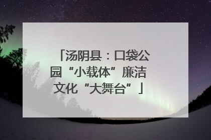 汤阴县：口袋公园“小载体”廉洁文化“大舞台”
