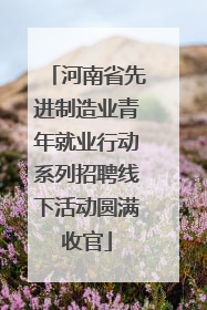 河南省先进制造业青年就业行动系列招聘线下活动圆满收官