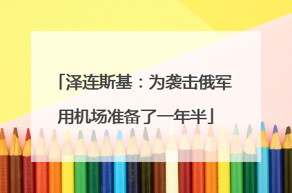 泽连斯基：为袭击俄军用机场准备了一年半
