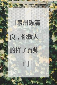 泉州陈清良，你救人的样子真帅！